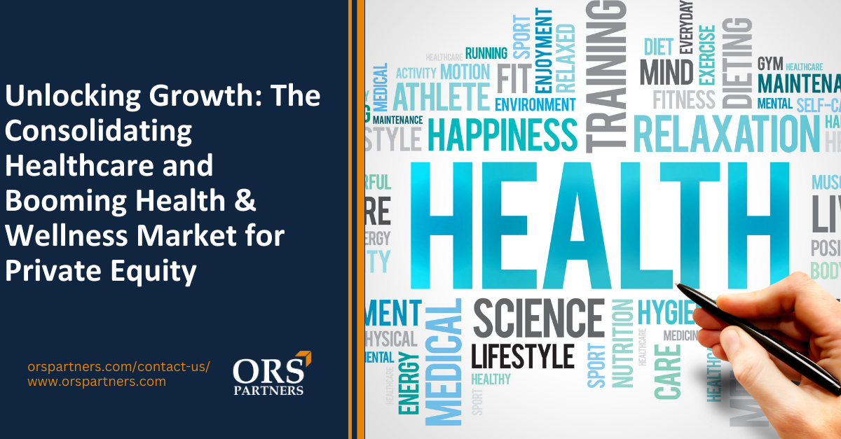 Unlocking Growth In The Consolidating Healthcare And Booming Health & Wellness Market For Private Equity